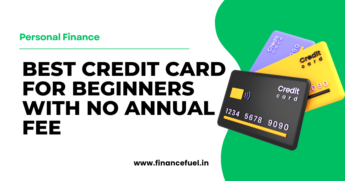 Best Credit Card for Beginners with No Annual Fee